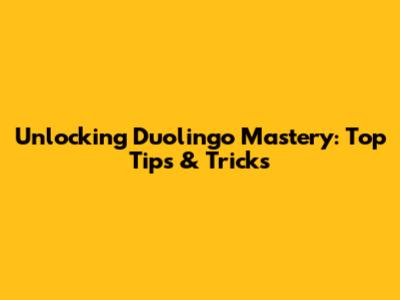 Unlocking Duolingo Mastery: Top Tips & Tricks
