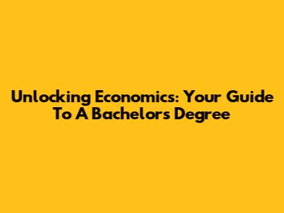 Unlocking Economics: Your Guide To A Bachelor's Degree