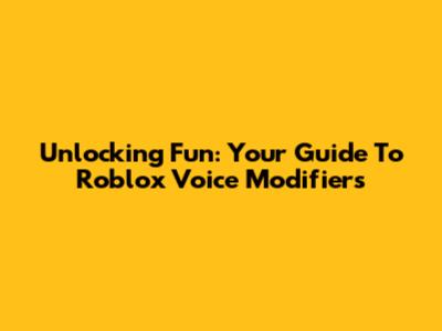 Unlocking Fun: Your Guide To Roblox Voice Modifiers