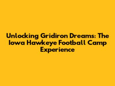 Unlocking Gridiron Dreams: The Iowa Hawkeye Football Camp Experience