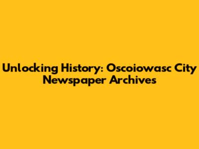 Unlocking History: Oscoiowasc City Newspaper Archives