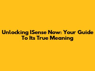 Unlocking ISense Now: Your Guide To Its True Meaning