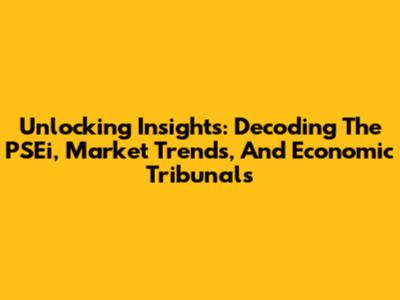 Unlocking Insights: Decoding The PSEi, Market Trends, And Economic Tribunals