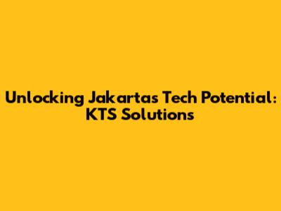 Unlocking Jakarta's Tech Potential: KTS Solutions