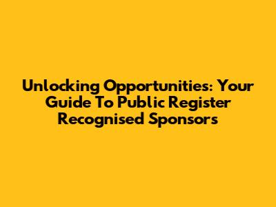 Unlocking Opportunities: Your Guide To Public Register Recognised Sponsors