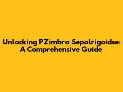 Unlocking PZimbra Sepolrigoidse: A Comprehensive Guide