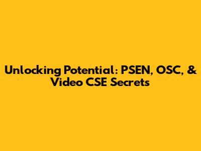 Unlocking Potential: PSEN, OSC, & Video CSE Secrets