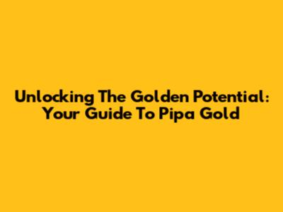 Unlocking The Golden Potential: Your Guide To Pipa Gold