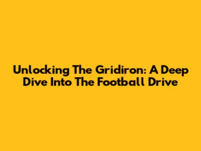 Unlocking The Gridiron: A Deep Dive Into The Football Drive