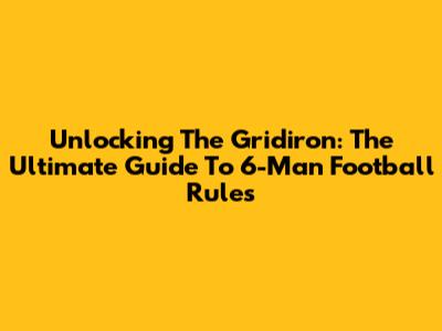 Unlocking The Gridiron: The Ultimate Guide To 6-Man Football Rules