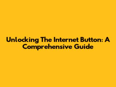 Unlocking The Internet Button: A Comprehensive Guide