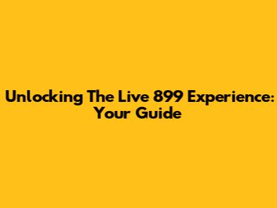 Unlocking The Live 899 Experience: Your Guide