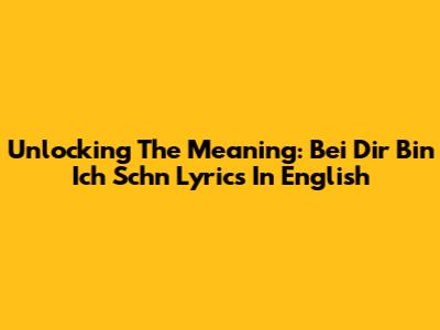 Unlocking The Meaning: Bei Dir Bin Ich Schn Lyrics In English