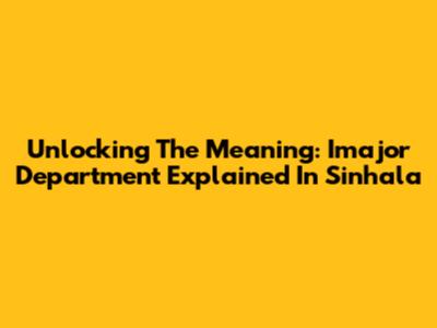 Unlocking The Meaning: Imajor Department Explained In Sinhala