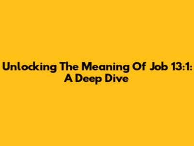 Unlocking The Meaning Of Job 13:1: A Deep Dive