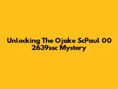 Unlocking The Ojake ScPaul 00 2639ssc Mystery