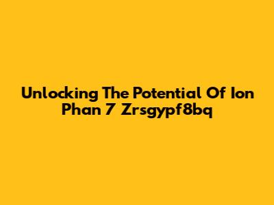 Unlocking The Potential Of Ion Phan 7 Zrsgypf8bq