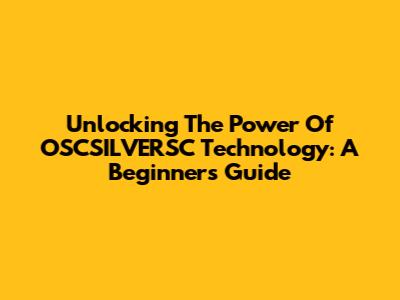 Unlocking The Power Of OSCSILVERSC Technology: A Beginner's Guide