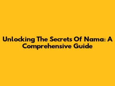Unlocking The Secrets Of 'Nama': A Comprehensive Guide