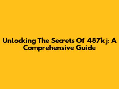 Unlocking The Secrets Of 487kj: A Comprehensive Guide