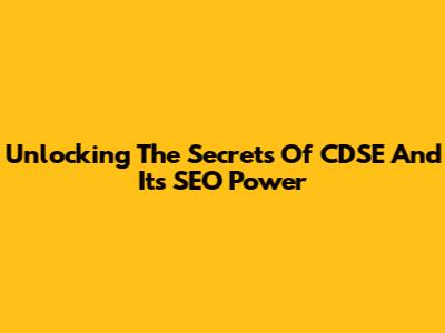 Unlocking The Secrets Of CDSE And Its SEO Power