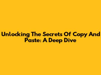 Unlocking The Secrets Of Copy And Paste: A Deep Dive