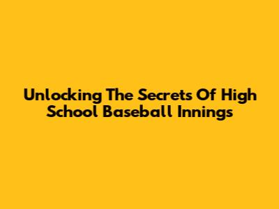 Unlocking The Secrets Of High School Baseball Innings