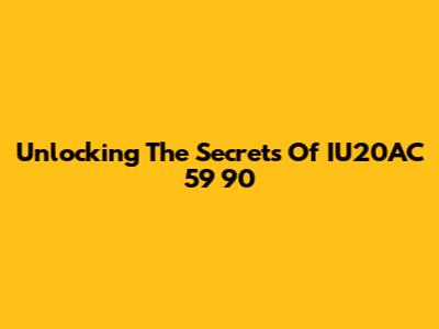 Unlocking The Secrets Of IU20AC 59 90