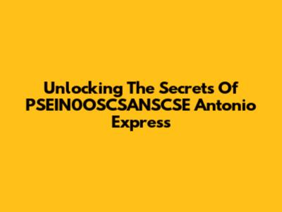 Unlocking The Secrets Of PSEIN0OSCSANSCSE Antonio Express