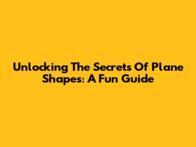 Unlocking The Secrets Of Plane Shapes: A Fun Guide