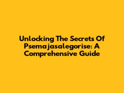 Unlocking The Secrets Of Psemajasalegorise: A Comprehensive Guide