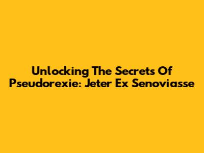 Unlocking The Secrets Of Pseudorexie: Jeter Ex Senoviasse