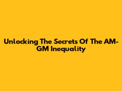 Unlocking The Secrets Of The AM-GM Inequality