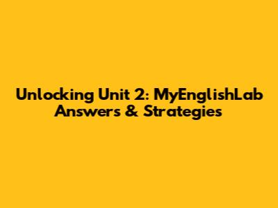 Unlocking Unit 2: MyEnglishLab Answers & Strategies