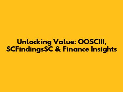 Unlocking Value: OOSCIII, SCFindingsSC & Finance Insights