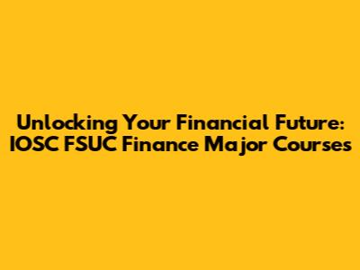 Unlocking Your Financial Future: IOSC FSUC Finance Major Courses