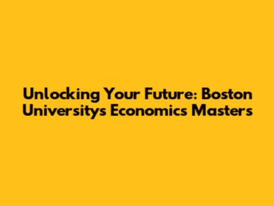 Unlocking Your Future: Boston University's Economics Master's