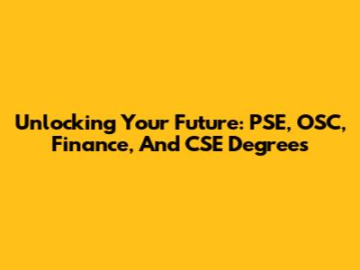 Unlocking Your Future: PSE, OSC, Finance, And CSE Degrees