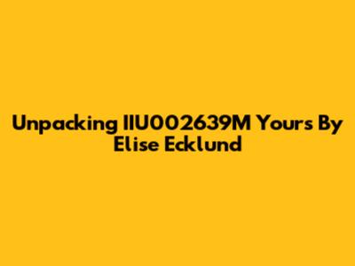 Unpacking 'IIU002639M Yours' By Elise Ecklund