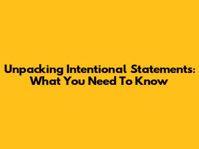 Unpacking Intentional Statements: What You Need To Know