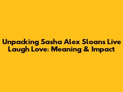 Unpacking Sasha Alex Sloan's "Live Laugh Love": Meaning & Impact