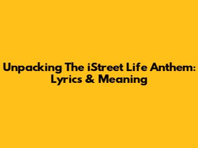 Unpacking The 'iStreet Life' Anthem: Lyrics & Meaning