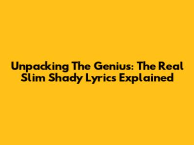 Unpacking The Genius: The Real Slim Shady Lyrics Explained