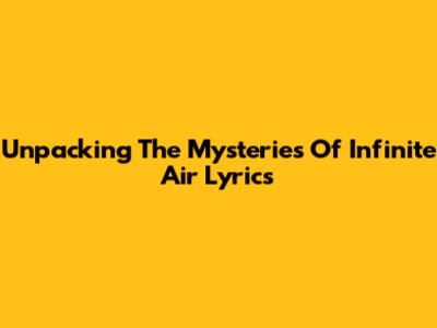 Unpacking The Mysteries Of 'Infinite Air' Lyrics