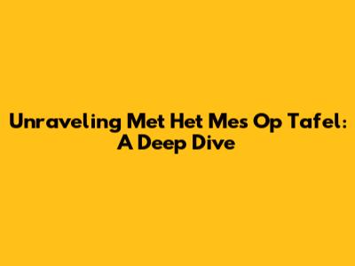 Unraveling 'Met Het Mes Op Tafel': A Deep Dive