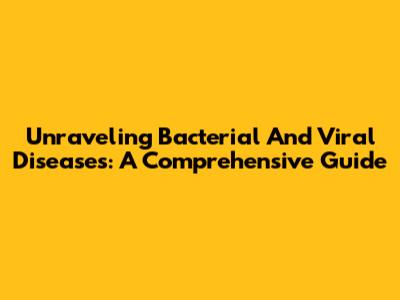 Unraveling Bacterial And Viral Diseases: A Comprehensive Guide