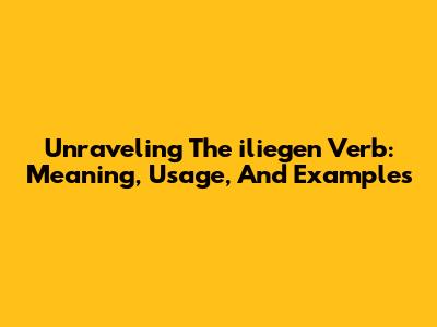 Unraveling The 'iliegen' Verb: Meaning, Usage, And Examples
