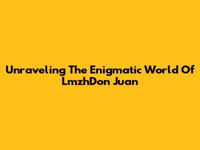 Unraveling The Enigmatic World Of LmzhDon Juan