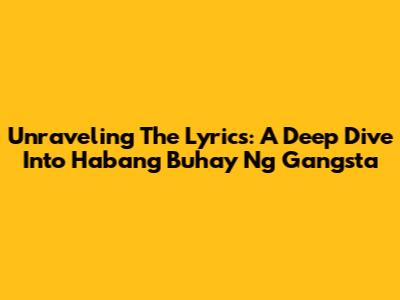 Unraveling The Lyrics: A Deep Dive Into "Habang Buhay Ng Gangsta"