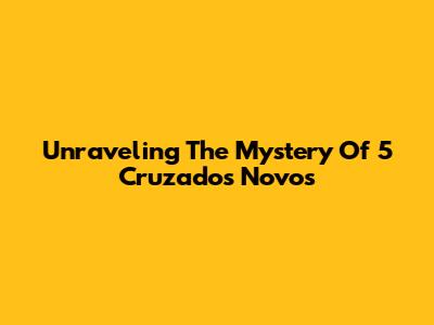 Unraveling The Mystery Of 5 Cruzados Novos